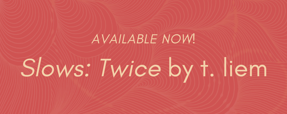 New Release: Slows: Twice by t. liem