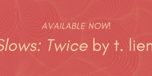 New Release: Slows: Twice by t. liem