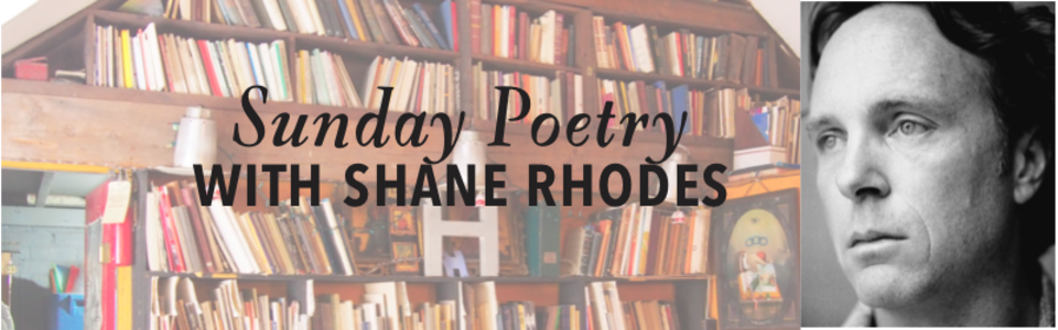 Sunday Poetry by Shane Rhodes