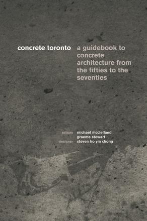 Concrete Toronto - A Guide to Concrete Architecture from the Fifties to the Seventies