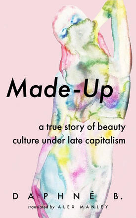 Made-Up - A True Story of Beauty Culture under Late Capitalism
