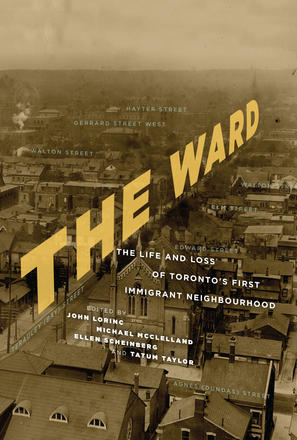 The Ward - The Life and Loss of Toronto's First Immigrant Neighbourhood