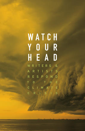 Watch Your Head - Writers and Artists Respond to the Climate Crisis